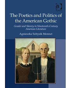 The Poetics and Politics of the American Gothic: Gender and Slavery in Nineteenth-Ccentury American Literature