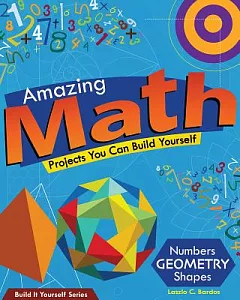Amazing Math Projects You Can Build Yourself: Numbers, Geometry, Shapes