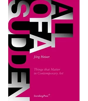 Jorg Heiser: All of a Sudden Things That Matter in Contemporary Art