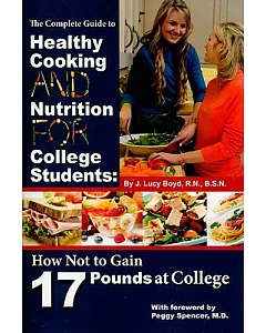 The Complete Guide to Healthy Cooking and Nutrition for College Students: How Not to Gain 17 Pounds at College