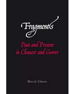 Fragments: Past and Present in Chaucer and Gower