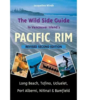 The Wild Side Guide to Vancouver Island’s Pacific Rim: Long Beach, Tofino, Ucluelet, Port Alberni, Nitinat, Bamfield