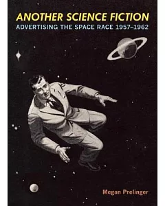 Another Science Fiction: Advertising the Space Race 1957-1962
