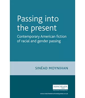Passing into the Present: Contemporary American Fiction of Racial and Gender Passing