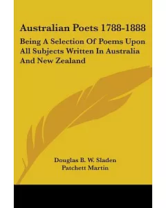 Australian Poets 1788-1888: Being a Selection of Poems Upon All Subjects Written in Australia and New Zealand