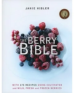 The Berry Bible: With 175 Recipes Using Cultivated and Wild, Fresh and Frozen Berries