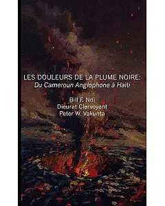 Les Douleurs De La Plume Noire/ The Pain of the Black Feather: Du Cameroon Anglophone a Haiti/ The Cameroon Anglophone at Haiti