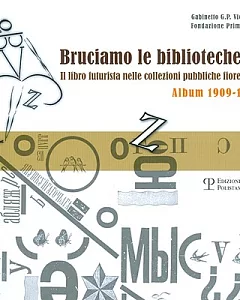Bruciamo Le Biblioteche... Il Libro Futurista Nelle Collezioni Pubbliche Fiorentine: Album 1909-1944