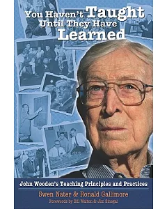 You Haven’t Taught Until They Have Learned: John Wooden’s Teaching Principles and Practices