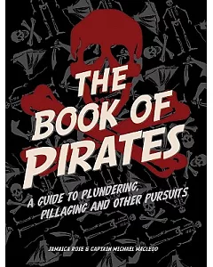 The Book of Pirates: A Guide to Plundering, Pillaging and Other Pursuits