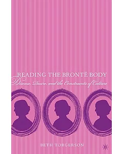 Reading the Bronte Body: Disease, Desire, and the Constraints of Culture