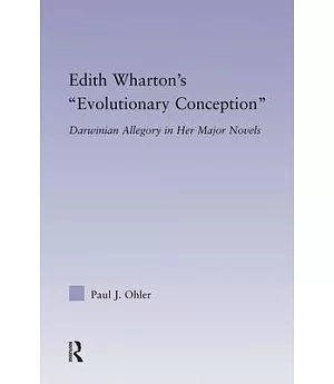 Edith Wharton’s ��Evolutionary Conception��: Darwinian Allegory in the Major Novels