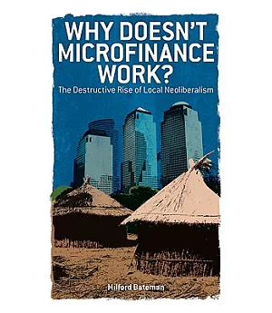 Why Doesn’t Microfinance Work?: The Destructive Rise of Local Neoliberalism