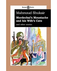 Mordechai’s Moustache and His Wife’s Cats: And Other Stories