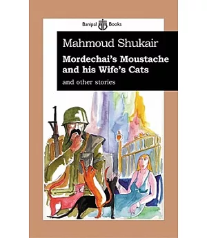 Mordechai’s Moustache and His Wife’s Cats: And Other Stories