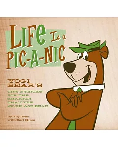 Life Is a Pic-a-Nic: yogi Bear’s Tips & Tricks for the Smarter Than the Av-er-Age Bear