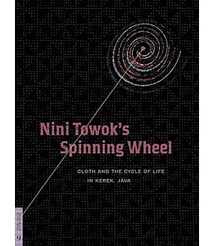 Nini Towok’s Spinning Wheel: Cloth and the Cycle of Life in Kerek, Java