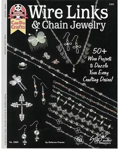Wire Links & Chain Jewelry: 50 + Wire Projects to Dazzle Your Every Crafting Desire!