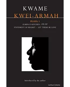kwei-armah Plays 1: Elmina’s Kitchen/ Fix Up/ Statement of Regret/ Let There Be Love