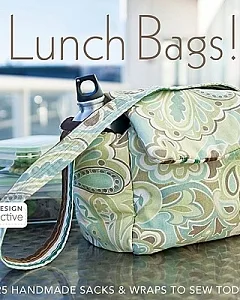 Lunch Bags!: 25 Handmade Sacks & Wraps to Sew Today