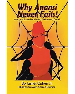 Why Anansi Never Fails!: 10 Original Stories for Winning and Learning the Game!