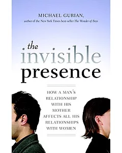 The Invisible Presence: How a Man’s Relationship With His Mother Affects All His Relationships With Women