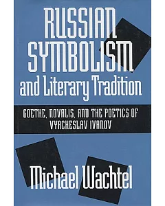Russian Symbolism and Literary Tradition: Goethe, Novalis, and the Poetics of Vyacheslav Ivanov