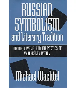 Russian Symbolism and Literary Tradition: Goethe, Novalis, and the Poetics of Vyacheslav Ivanov