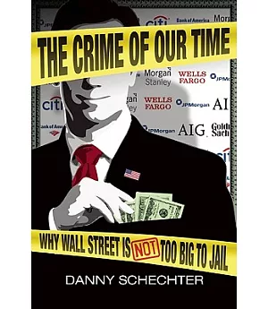 The Crime of Our Time: Why Wall Street Is Not Too Big to Jail