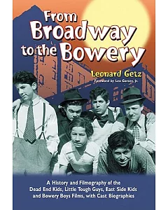 From Broadway to the Bowery: A History and Filmography of the Dead End Kids, Little Tough Guys, East Side Kids and Bowery Boys F