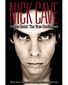 Nick Cave: Sinner Saint: the True Confessions, Thirty Years of Essential Interviews