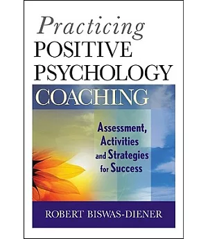 Practicing Positive Psychology Coaching: Assessment, Activities, and Strategies for Success