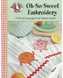 Oh-So-Sweet Embroidery: 15 Fun and Easy Projects for Family & Friends