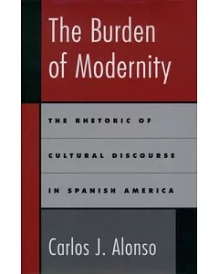 The Burden of Modernity: The Rhetoric of Cultural Discourse in Spanish America