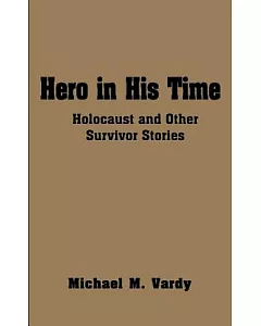 Hero in His Time: Holocaust and Other Survivor Stories