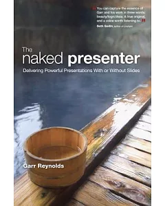 The Naked Presenter: Delivering Powerful Presentations With or Without Slides