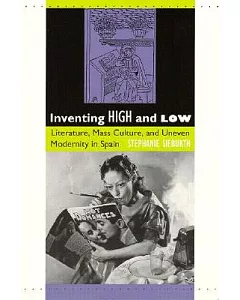 Inventing High and Low: Literature, Mass Culture, and Uneven Modernity in Spain