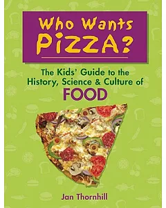 Who Wants Pizza?: The Kids’ Guide to the History, Science and Culture of Food