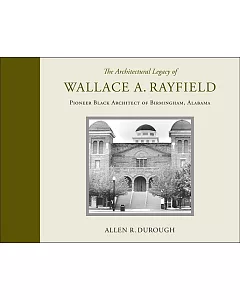 The Architectural Legacy of Wallace A. Rayfield: Pioneer Black Architect of Birmingham, Alabama