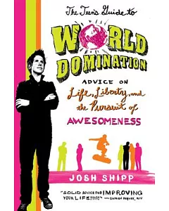 The Teen’s Guide to World Domination: Advice on Life, Liberty, and the Pursuit of Awesomeness