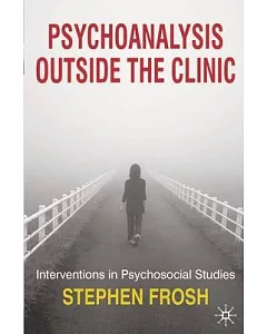 Psychoanalysis Outside the Clinic: Interventions in Psychosocial Studies