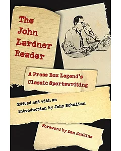 The John lardner Reader: A Press Box Legend’s Classic Sportswriting