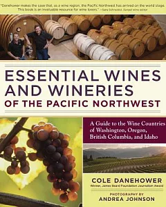 Essential Wines and Wineries of the Pacific Northwest: A Guide to the Wine Countries of Washington, Oregon, British Columbia, an