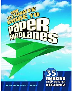 The Ultimate Guide to Paper Airplanes: 35 Amazing Step-By-Step Designs!