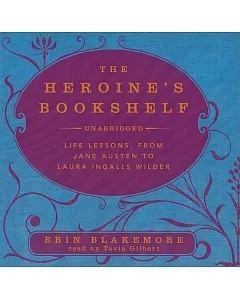The Heroine’s Bookshelf: Life Lessons, from Jane Austen to Laura Ingalls Wilder: Library Edition