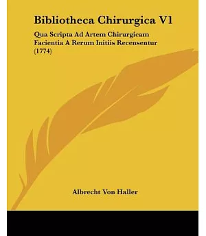 Bibliotheca Chirurgica: Qua Scripta Ad Artem Chirurgicam Facientia a Rerum Initiis Recensentur