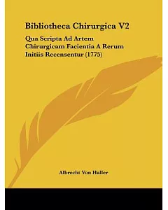 Bibliotheca Chirurgica: Qua Scripta Ad Artem Chirurgicam Facientia a Rerum Initiis Recensentur