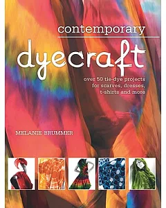 Contemporary Dyecraft: Over 50 Tie-Dye Projects for Scarves, Dresses, T-Shirts and More