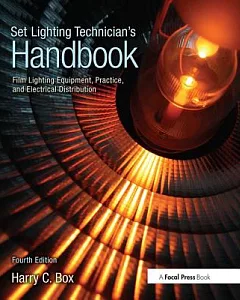 Set Lighting Technician’s Handbook: Film Lighting Equipment, Practice, and Electrical Distribution