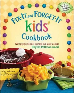 Fix-It and Forget-It Kids’ Cookbook: 50 Favorite Recipes to Make in a Slow Cooker